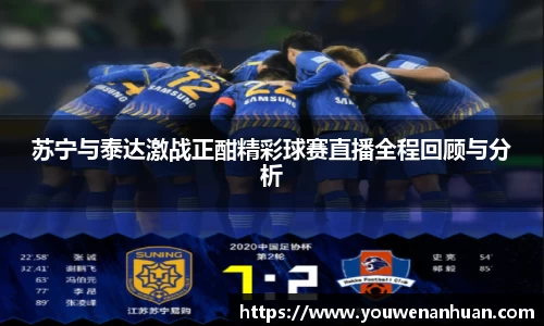 苏宁与泰达激战正酣精彩球赛直播全程回顾与分析